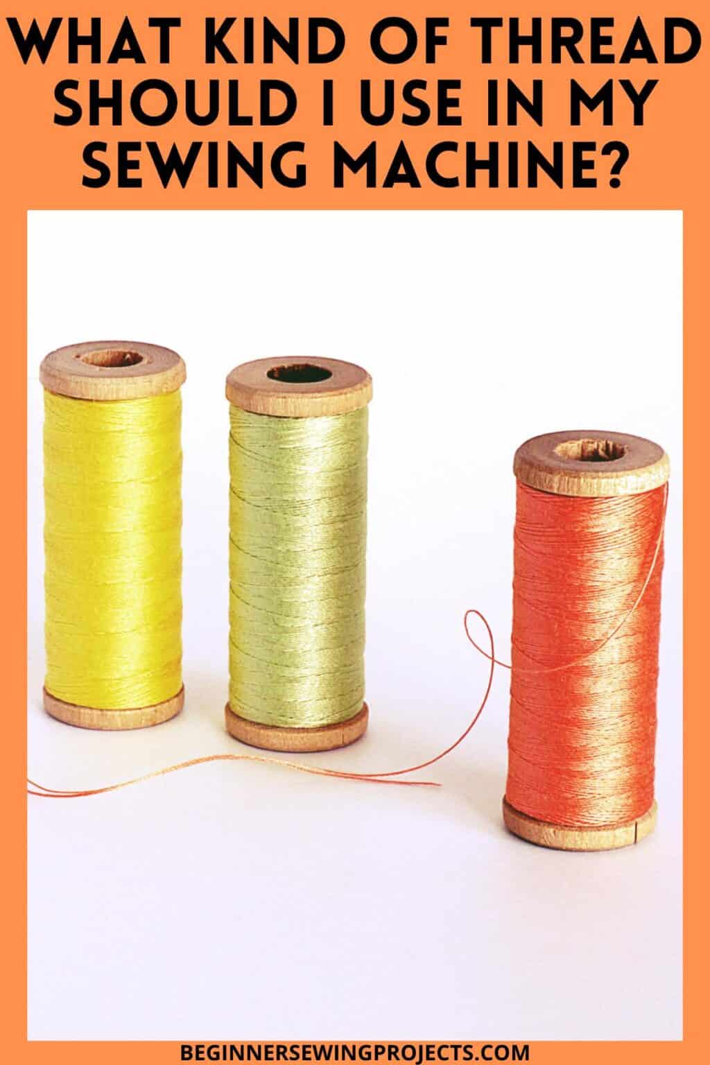 What Kind Of Thread Should I Use In My Sewing Machine? Beginner